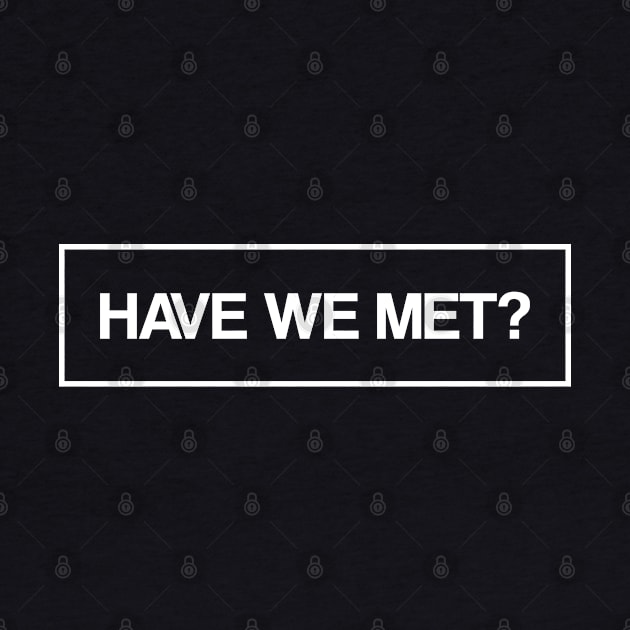 Have we met? text design by PunkPolicy